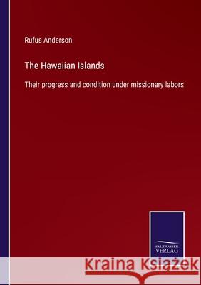 The Hawaiian Islands: Their progress and condition under missionary labors Rufus Anderson 9783752585346 Salzwasser-Verlag - książka