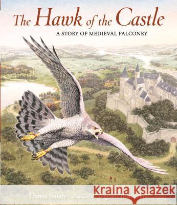 The Hawk of the Castle: A Story of Medieval Falconry Danna Smith Bagram Ibatoulline 9780763679927 Candlewick Press (MA) - książka