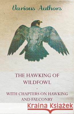 The Hawking of Wildfowl - With Chapters on Hawking and Falconry Various 9781447432302 Read Country Books - książka