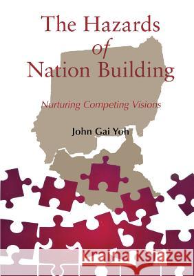 The Hazards of Nation Building: Nurturing Competing Visions John Gai Yoh 9780648259176 Africa World Books Pty Ltd - książka