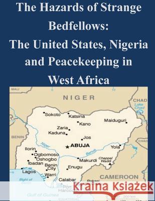 The Hazards of Strange Bedfellows - The United States, Nigeria, and Peacekeeping in West Africa National War College 9781500819675 Createspace - książka