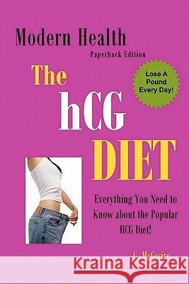The HCG Diet: Everything You Need to Know about The HCG Diet and More... Publishing, Modern Health 9781456588328 Createspace - książka