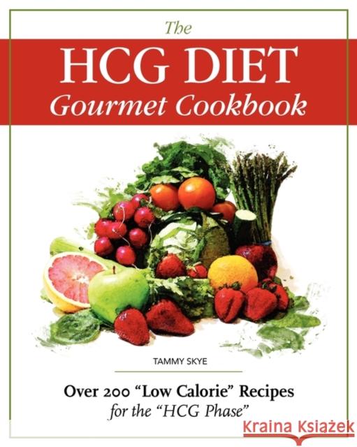 The Hcg Diet Gourmet Cookbook: Over 200 Low Calorie Recipes for the Hcg Phase Skye, Tammy 9780984399901 T Skye Enterprises Inc. - książka
