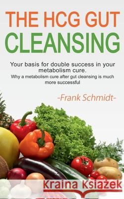 The HCG Gut Cleansing: Your basis for double success in your metabolism cure. Why a metabolism cure after gut cleansing is much more successf Frank Schmidt 9783751930741 Books on Demand - książka