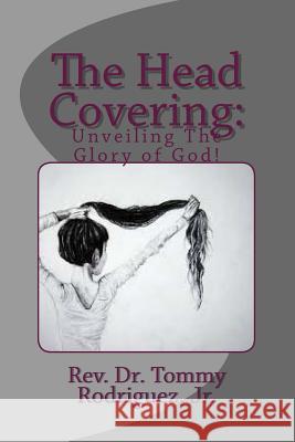 The Head Covering: : Unveiling The Glory of God Rodriguez Jr, Tommy 9781979995054 Createspace Independent Publishing Platform - książka