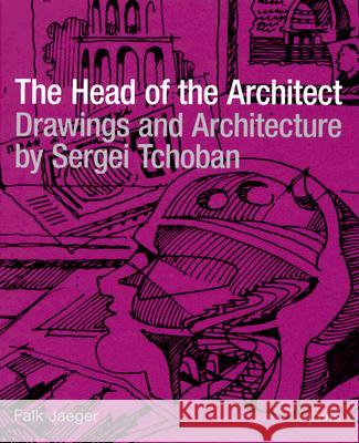 The Head of the Architect: Drawings and Architecture by Sergei Tchoban Falk Jaeger 9783936314601 JOVIS Verlag - książka