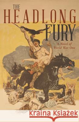 The Headlong Fury: A Novel of World War One J Fred MacDonald   9781480806115 Archway - książka