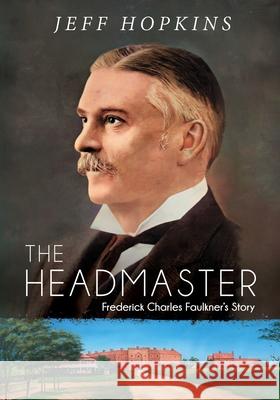 The Headmaster: Frederick Charles Faulkner's Story Jeff Hopkins 9781922628282 Moshpit Publishing - książka