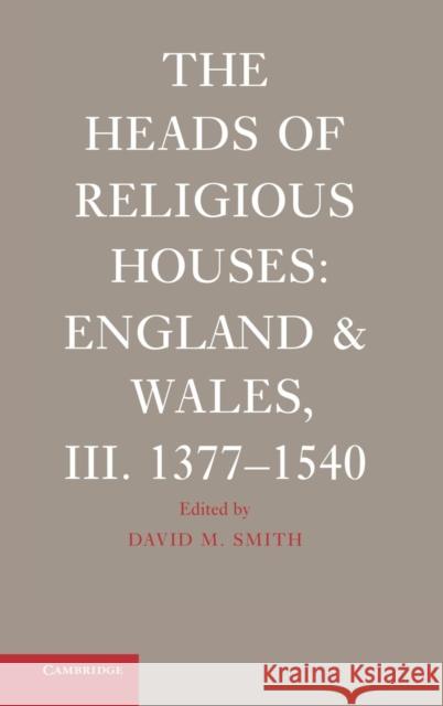 The Heads of Religious Houses: England and Wales, III. 1377–1540 David M. Smith (University of York) 9780521865081 Cambridge University Press - książka