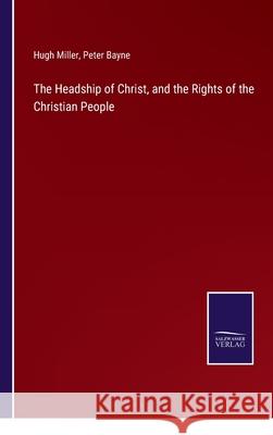 The Headship of Christ, and the Rights of the Christian People Hugh Miller, Peter Bayne 9783752590159 Salzwasser-Verlag - książka