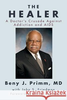 The Healer: A Doctor's Crusade Against Addiction and AIDS M. D. Beny J. Primm John S. Friedman 9781499547979 Createspace - książka