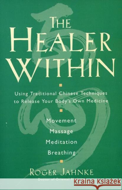 The Healer Within: Using Traditional Chinese Techniques to Release Your Body's Own Medicine *Movement *Massage *Meditation *Breathing Jahnke, Roger O. M. D. 9780062514776 HarperOne - książka