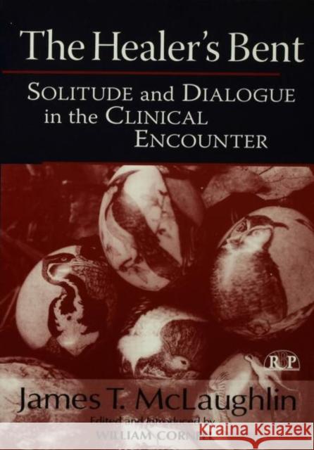 The Healer's Bent: Solitude and Dialogue in the Clinical Encounter McLaughlin, James 9780881634365  - książka