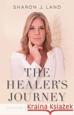 The Healer's Journey: Discovering the Healer Within You Sharon J Land   9781959955092 Landon Hail Press - książka