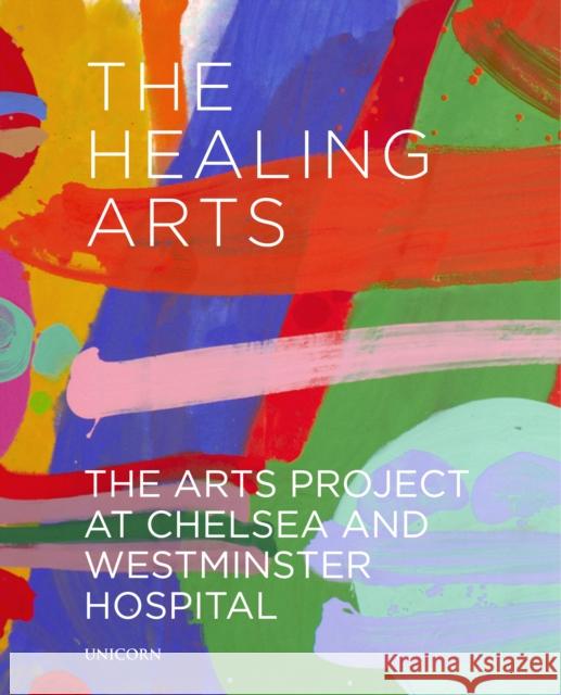 The Healing Arts: The Arts Project at Chelsea and Westminster Hospital James Scott Richard Cork Zoe Penn 9781912690268 Unicorn Publishing Group - książka