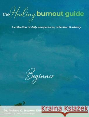 The Healing Burnout Guide: A Collection of Daily Perspectives, Reflection and Artistry Richard Scepura 9781953806444 Spotlight Publishing - książka