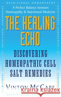 The Healing Echo: Discovering Homeopathic Cell Salt Remedies McCabe, Vinton 9781591200734 Basic Health Publications - książka