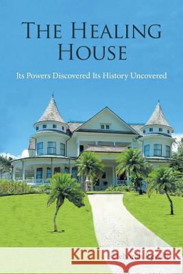 The Healing House: Its Powers Discovered Its History Uncovered Deborah Revelle 9781480869110 Archway Publishing - książka