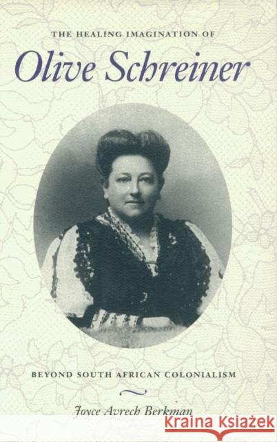 The Healing Imagination of Olive Schreiner: Beyond South African Colonialism Berkman, Joyce Avrech 9780870238369 University of Massachusetts Press - książka