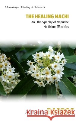 The Healing Machi: An Ethnography of Mapuche Medicine Efficacies Adelaida Barros 9781807580223 Berghahn Books - książka