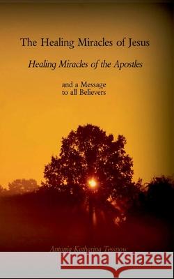 The Healing Miracles of Jesus, Healing Miracles of the Apostles: and a Message to the Believers Antonia Katharina Tessnow 9783740781897 Twentysix - książka