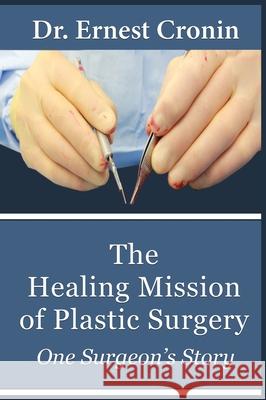 The Healing Mission of Plastic Surgery: One Surgeon's Story Ernest D. Croni 9781684118724 Worldwide Publishing Group - książka