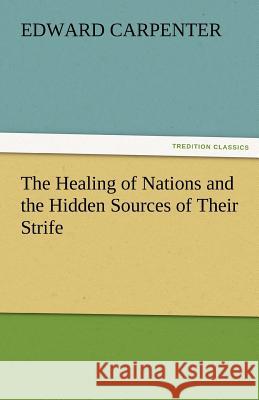 The Healing of Nations and the Hidden Sources of Their Strife Edward Carpenter 9783842424340 Tredition Classics - książka