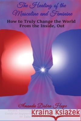 The Healing of the Masculine and Feminine: How to Truly Change the World from the Inside, Out Amanda Dobr 9780578637600 Golden Dolphin Publishing - książka