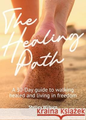 The Healing Path: A 30-Day Guide to Walking Healed and Living in Freedom Shelley Wilburn 9780986431142 Mismatched Socks Publishing - książka