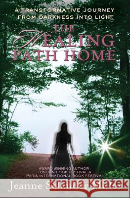 The Healing Path Home: A transformative journey from darkness into light Miller, Jeanne Selander 9781495989117 Createspace - książka