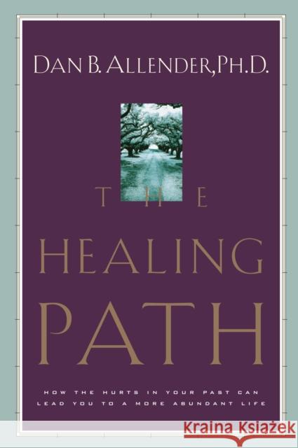 The Healing Path: How the Hurts in Your Past Can Lead You to a More Abundant Life Dan B., Allender 9781578563913 Waterbrook Press - książka