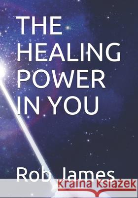 The Healing Power in You Robert Jones Rob James 9781719913386 Independently Published - książka