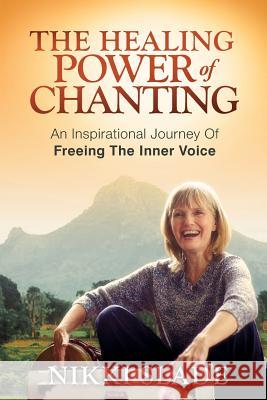 The Healing Power of Chanting: An Inspirational Journey Of Freeing The Inner Voice Slade, Nikki 9780995766617 Nikki Slade - książka