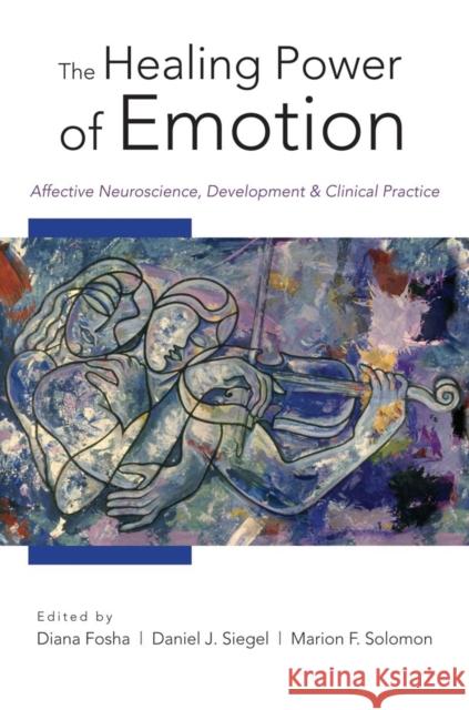 The Healing Power of Emotion: Affective Neuroscience, Development and Clinical Practice Fosha, Diana 9780393705485 WW Norton & Co - książka