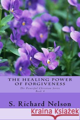 The Healing Power of Forgiveness S. Richard Nelson 9780990497356 Broken Hill Publications - książka