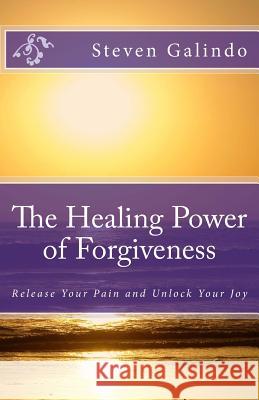 The Healing Power of Forgiveness: Release Your Pain and Unlock Your Joy Steven Galindo 9781461078227 Createspace - książka