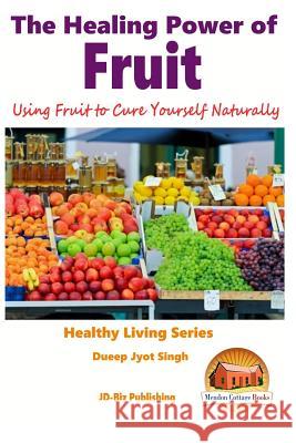 The Healing Power of Fruit - Using Fruit to Cure Yourself Naturally Dueep Jyot Singh John Davidson Mendon Cottage Books 9781517533830 Createspace - książka