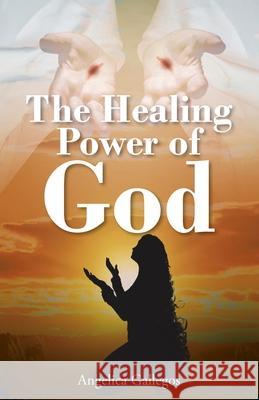 The Healing Power of God Angelica Gallegos 9781098081652 Christian Faith - książka