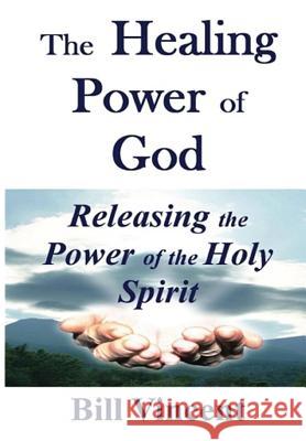 The Healing Power of God: Releasing the Power of the Holy Spirit Bill Vincent 9780359334735 Rwg Publishing - książka