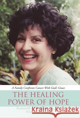 The Healing Power Of Hope: A Family Confronts Cancer With God's Grace Ph D Kenneth P Walker 9781512741094 WestBow Press - książka