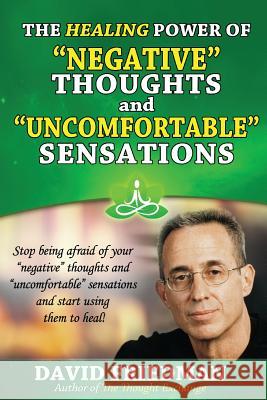 The Healing Power of Negative Thoughts and Uncomfortable Sensations Dr David Friedman (National Renewable En   9780692385067 Library Tales Publishing - książka