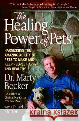 The Healing Power of Pets: Harnessing the Amazing Ability of Pets to Make and Keep People Happy and Healthy Marty Becker Danelle Morton 9780786886913 Hyperion Books - książka