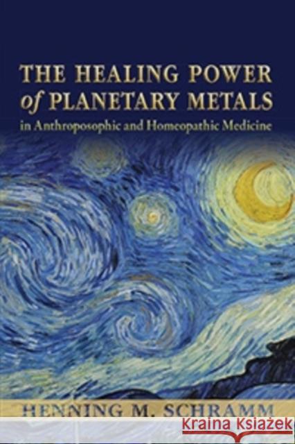 The Healing Power of Planetary Metals in Anthroposophic and Homeopathic Medicine Henning Schramm 9781584201571 Lindisfarne Books - książka