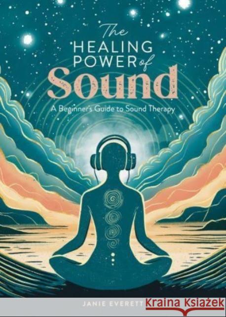 The Healing Power of Sound: A Beginner's Guide to Sound Therapy Jane Everett 9781446310601 David & Charles - książka