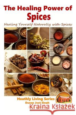 The Healing Power of Spices - Healing Yourself Naturally with Spices Dueep Jyot Sing John Davidson Mendon Cottage Books 9781517649678 Createspace - książka