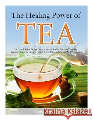 The Healing Power of TEA: A Complete Step by Step Guide to making Tea the Quick and Easy Way: Become a Super Human with Herbal, Green, Black, Ol Lambert, Tammy 9781497576636 Createspace - książka