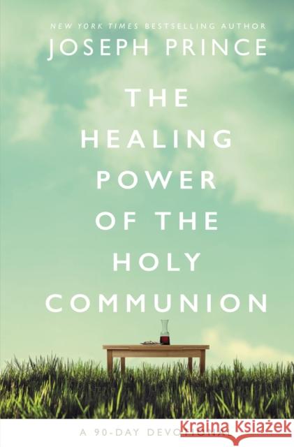 The Healing Power of the Holy Communion: A 90-Day Devotional Joseph Prince 9780785229438 Thomas Nelson Publishers - książka