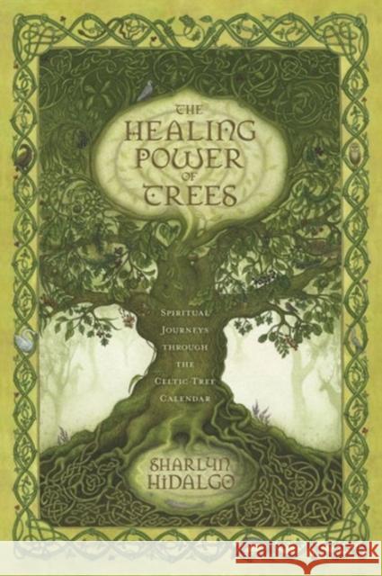 The Healing Power of Trees: Spiritual Journeys Through the Celtic Tree Calendar Hidalgo, Sharlyn 9780738719986 Llewellyn Publications - książka