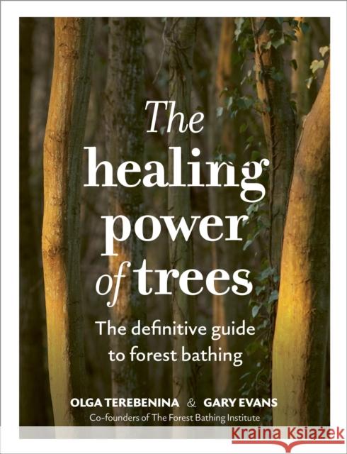 The Healing Power of Trees: The definitive guide to forest bathing The Forest Bathing Institute 9781836000068 Quarto Publishing PLC - książka