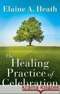 The Healing Practice of Celebration Elaine a. Heath 9781791007386 Abingdon Press - książka